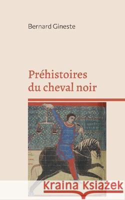 Préhistoires du cheval noir: Apocalypse 6, 5-6 et le printemps du christianisme Bernard Gineste 9782322407118 Books on Demand