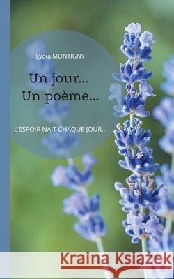 Un jour... Un poème: L'Espoir naît chaque jour Lydia Montigny 9782322409105 Books on Demand