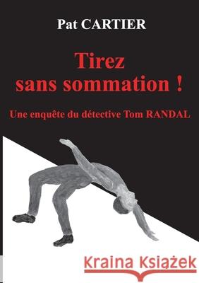 Tirez sans sommation !: Une enquête du détective Tom Randal Pat Cartier 9782322409211