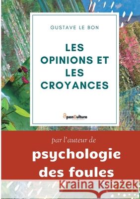 Les opinions et les croyances: Genèse, Évolution: édition intégrale annotée Le Bon, Gustave 9782322409747 Books on Demand