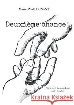 Deuxième chance: On a tous besoin d'une main tendue Dunant, Marie-Paule 9782322409785