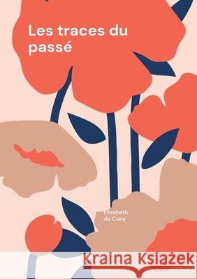 Les traces du passé Elisabeth de Cuny 9782322410538