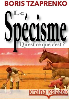 Le spécisme, qu'est ce que c'est Boris Tzaprenko 9782322410644 Books on Demand