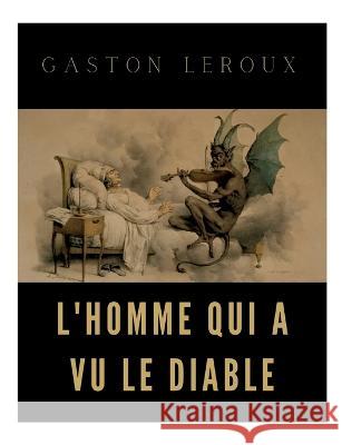 L'homme qui a vu le diable: un roman de Gaston Leroux LeRoux Gaston 9782322411078 Bod - Books on Demand
