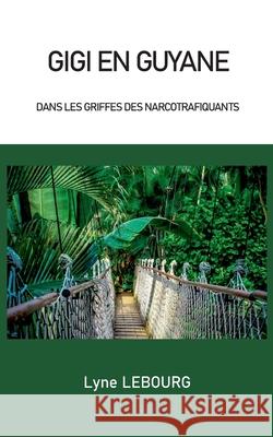 Gigi en Guyane: Dans les griffes des narcotrafiquants Lyne Lebourg 9782322411252