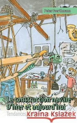 La construction navale - D'hier et aujourd'hui Tendances, préférences et priorités: Tendances, préférences et priorités Foerthmann, Peter 9782322411450 Books on Demand