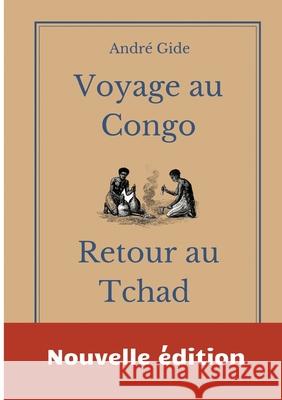 Voyage au Congo - Retour au Tchad: les carnets de voyage d'André Gide André Gide 9782322411481