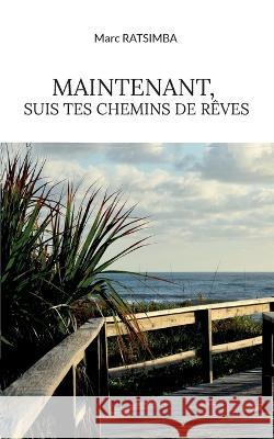 Maintenant, suis tes chemins de rêves Ratsimba, Marc 9782322411894 Books on Demand