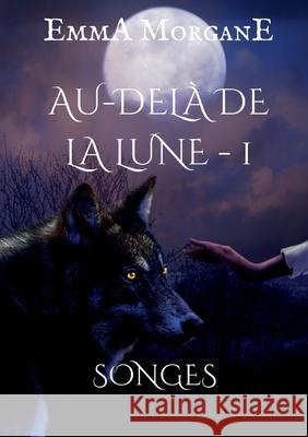 Au-delà de la lune: Songes Emma Morgane 9782322411948 Books on Demand