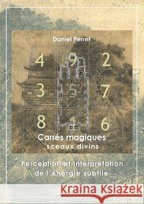 Carrés Magiques - Sceaux Divins: Perception et interprétation de l'énergie subtile Perret, Daniel 9782322412693 Books on Demand