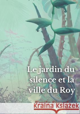 Le Jardin du Silence et la Ville du Roy Emile Sicard 9782322413386 Books on Demand