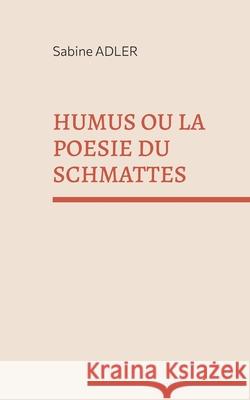 Humus ou la poésie du Schmattes Sabine Adler 9782322413485