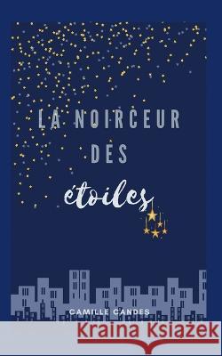 La Noirceur Des Etoiles Camille Candès 9782322413812 Books on Demand