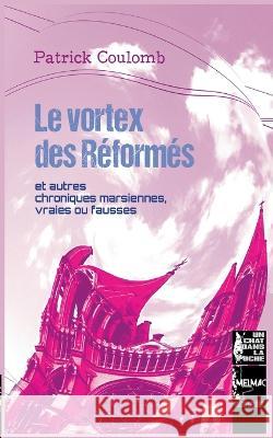 Le vortex des Réformés: et autres chroniques marsiennes, vraies ou fausses Patrick Coulomb 9782322419791 Books on Demand