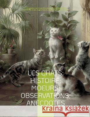 Les chats: Histoire; Moeurs; Observations; Anecdotes: Avec les illustrations de Prosper M?rim?e, Eug?ne Delacroix, Viollet-le-Duc Prosper M?rim?e Eug?ne Delacroix Eug?ne Viollet-Le-Duc 9782322419821 Bod - Books on Demand