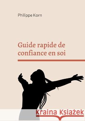 Guide rapide de confiance en soi Philippe Korn 9782322419876 Bod - Books on Demand