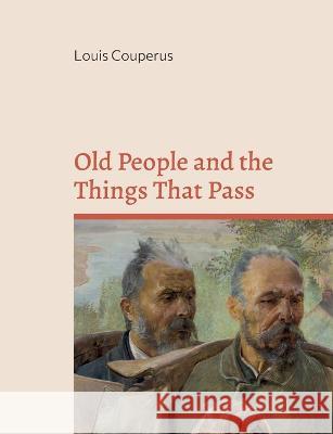 Old People and the Things That Pass Louis Couperus 9782322420254 Books on Demand