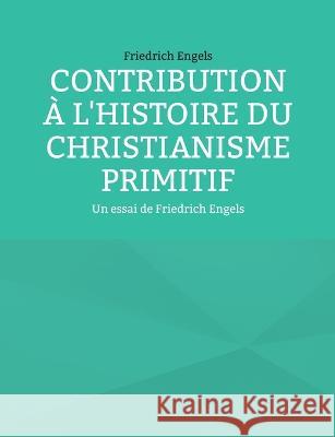 Contribution à l'histoire du christianisme primitif: Un essai de Friedrich Engels Friedrich Engels 9782322420643 Books on Demand