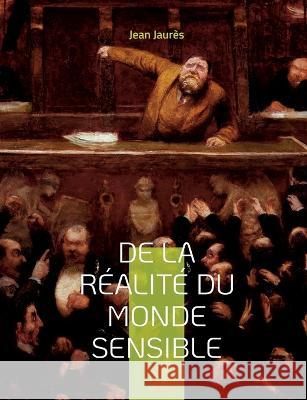 De la réalité du monde sensible: la thèse de doctorat de Jean Jaurès (version originale de 1891) Jean Jaurès 9782322421404