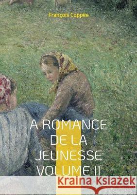 A Romance De La Jeunesse: Vol.II Fran?ois Copp?e 9782322423446 Bod - Books on Demand