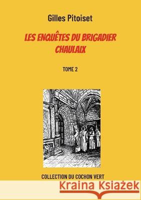 Les enqu?tes du brigadier Chaulaix: Tome 2 Gilles Pitoiset 9782322423583 Bod - Books on Demand