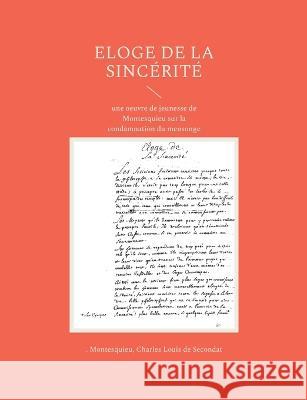 Eloge de la sinc?rit?: une oeuvre de jeunesse de Montesquieu sur la condamnation du mensonge Montesquieu                              Charles Louis de Secondat 9782322423729