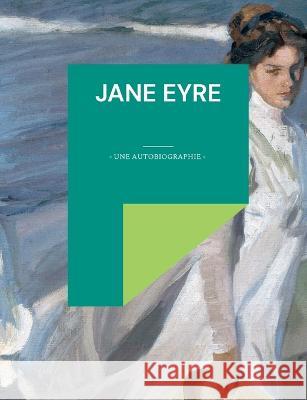 Jane Eyre: Une autobiographie Charlotte Bront? 9782322423842