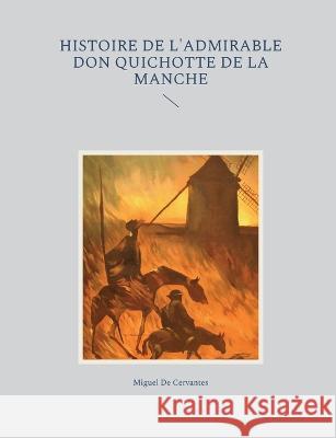 Histoire de l'admirable Don Quichotte de la Manche Miguel D 9782322424016 Books on Demand