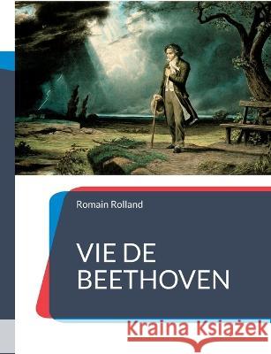 Vie de Beethoven: La biographie de Beethoven par Romain Rolland Romain Rolland 9782322424498