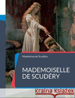 Mademoiselle de Scudéry: sa vie et sa correspondance, avec un choix de ses poésies Madeleine de Scudéry 9782322424689