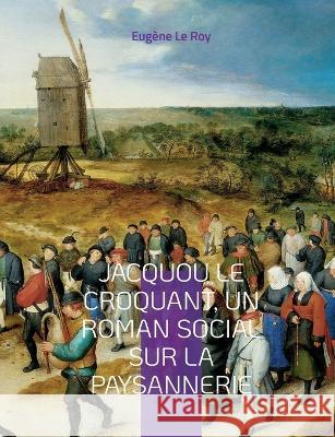 Jacquou le Croquant, un roman social sur la paysannerie: suivi d'un glossaire des expressions et mots p?rigordins contenus dans le texte Eug?ne L 9782322424726 Bod - Books on Demand