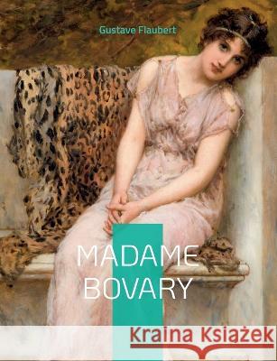 Madame Bovary: Moeurs de province Gustave Flaubert 9782322424788 Books on Demand
