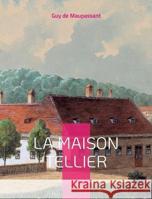 La Maison Tellier: C?l?bre nouvelle de Maupassant Guy d 9782322425464 Bod - Books on Demand