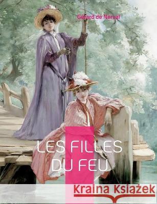 Les Filles du feu: Un recueil de poèmes et de nouvelles Gérard de Nerval 9782322425785 Books on Demand