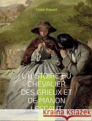 L'Histoire du chevalier des Grieux et de Manon Lescaut: Un roman-mémoires de l'abbé Prévost L'Abbé Prévost 9782322425839 Books on Demand