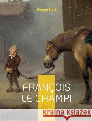 François le Champi: Le roman-champêtre de George Sand George Sand 9782322426164 Books on Demand