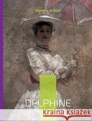 Delphine: La liberté des femmes dans une société aristocratique Madame de Staël 9782322426294 Books on Demand