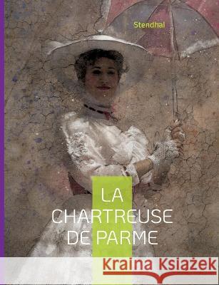 La Chartreuse de Parme: L'oeuvre majeure de Stendhal -. Stendhal 9782322426300 Bod - Books on Demand