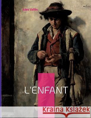 L'Enfant: D'inspiration autobiographique Jules Vallès 9782322426379 Books on Demand