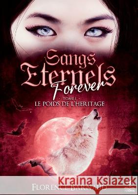 Sangs Eternels Forever - Tome 1: Le poids de l'héritage Florence Barnaud 9782322431151 Books on Demand
