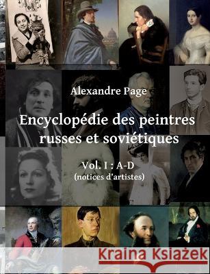 Encyclopédie des peintres russes et soviétiques: Vol. I: A-D (notices d'artistes): (édition de poche) Page, Alexandre 9782322432042