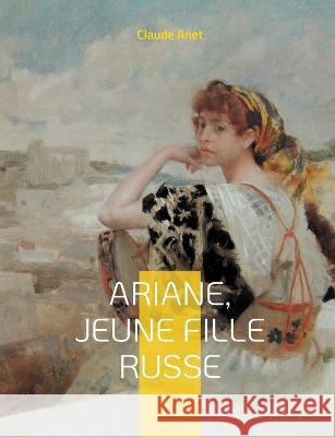 Ariane, jeune fille russe: par l'auteur de Mayerling Claude Anet 9782322432172 Books on Demand