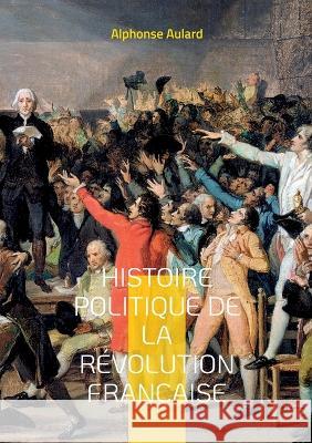 Histoire politique de la révolution française: Tome 4 Alphonse Aulard 9782322432202
