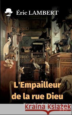 L\'Empailleur de la rue Dieu Eric Lambert 9782322432318 Books on Demand