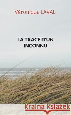 La trace d'un inconnu Véronique Laval 9782322436040