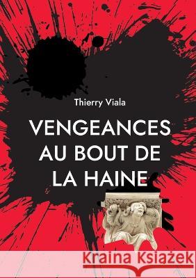Vengeances au Bout de la Haine Thierry Viala 9782322437122 Books on Demand