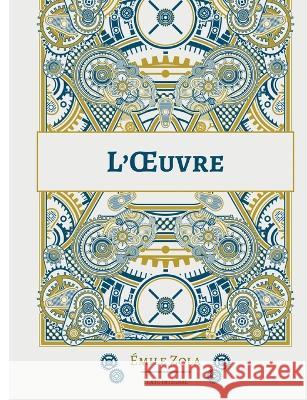 L'Oeuvre: Le quatorzième roman de la série des Rougon-Macquart Émile Zola 9782322437702