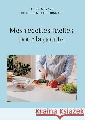 Mes recettes faciles pour la goutte.: Volume 1. Cédric Menard 9782322438419 Books on Demand