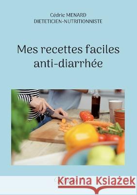 Mes recettes faciles anti-diarrhée: Volume 1. Cédric Menard 9782322438648 Books on Demand