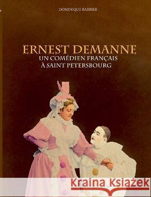 Ernest Demanne: Un comédien français à Saint-Pétersbourg Dominique Barbier 9782322438693 Books on Demand